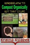 Rot That Stuff! - Learning How to Compost Organically Dueep Jyot Singh John Davidson Mendon Cottage Books 9781507744208 Createspace