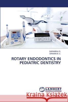 ROTARY ENDODONTICS IN PEDIATRIC DENTISTRY R., SARANRAJ, N. C., SRIHARI 9786202215022 LAP Lambert Academic Publishing - książka