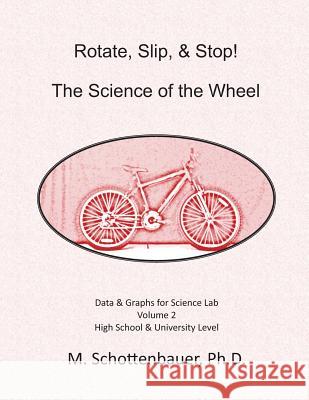 Rotate, Slip, & Stop! Science of the Wheel: Volume 2: Data & Graphs for Science Lab M. Schottenbauer 9781497405745 Createspace - książka