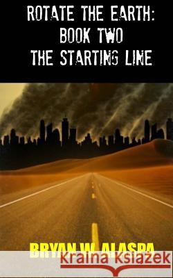 Rotate the Earth: Book Two: The Starting Line Bryan W. Alaspa 9781539429470 Createspace Independent Publishing Platform - książka