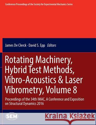 Rotating Machinery, Hybrid Test Methods, Vibro-Acoustics & Laser Vibrometry, Volume 8: Proceedings of the 34th Imac, a Conference and Exposition on St De Clerck, James 9783319807201 Springer - książka