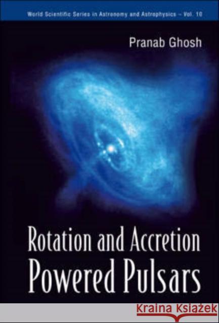 Rotation and Accretion Powered Pulsars Ghosh, Pranab 9789810247447 World Scientific Publishing Company - książka