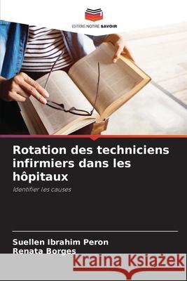 Rotation des techniciens infirmiers dans les hôpitaux Ibrahim Peron, Suellen, Borges, Renata 9786208813574 Editions Notre Savoir - książka