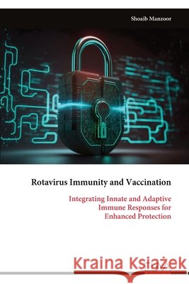 Rotavirus Immunity and Vaccination: Integrating Innate and Adaptive Immune Responses for Enhanced Protection Shoaib Manzoor 9789999349598 Eliva Press - książka