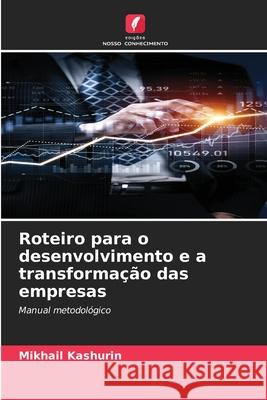 Roteiro para o desenvolvimento e a transformação das empresas Kashurin, Mikhail 9786209383304 Edições Nosso Conhecimento - książka