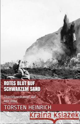 Rotes Blut auf Schwarzem Sand: Überlebenskampf auf Iwo Jima Heinrich, Torsten 9781523798339 Createspace Independent Publishing Platform - książka