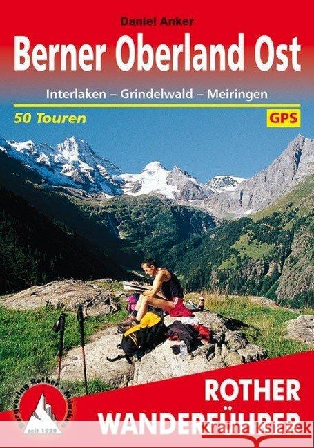 Rother Wanderführer Berner Oberland Ost : Interlaken - Grindelwald - Meiringen. 50 Touren. Mit GPS-Daten Anker, Daniel   9783763340125 BERGVERLAG ROTHER - książka