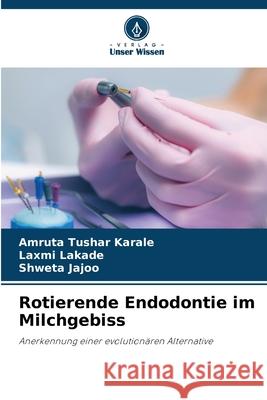 Rotierende Endodontie im Milchgebiss Amruta Tusha Laxmi Lakade Shweta Jajoo 9786138265726 Verlag Unser Wissen - książka