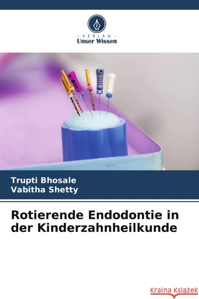 Rotierende Endodontie in der Kinderzahnheilkunde Bhosale, Trupti, Shetty, Vabitha 9786204799230 Verlag Unser Wissen - książka