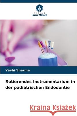 Rotierendes Instrumentarium in der pädiatrischen Endodontie Sharma, Yashi 9786208887605 Verlag Unser Wissen - książka