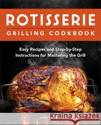 Rotisserie Grilling Cookbook: Easy Recipes and Step-By-Step Instructions for Mastering the Grill Jared Pullman 9781638784326 Rockridge Press - książka