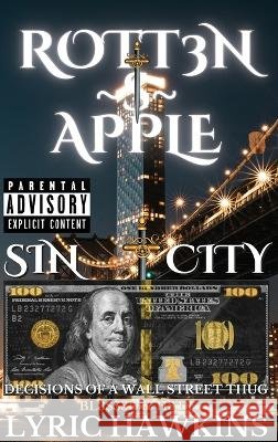 Rott3n $ Apple: Decisions of a Wall Street Thug Bl3$$3d & H8'd! Lyric Hawkins   9781088002087 IngramSpark - książka