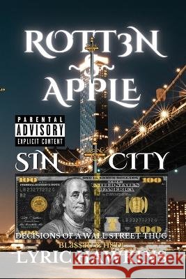Rott3n $ Apple: Decisions of a Wall Street Thug Bl3$$3d & H8'd! Lyric Hawkins   9781088138267 IngramSpark - książka