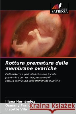 Rottura prematura delle membrane ovariche Iliana Hernández, Osmany Franco, Lizzette Vila 9786203380996 Edizioni Sapienza - książka