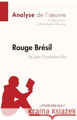 Rouge Brésil de Jean-Christophe Rufin (Analyse de l'oeuvre): Comprendre la littérature avec lePetitLittéraire.fr Agnès Fleury, Lepetitlitteraire, Marie-Sophie Wauquez 9782806258946 Lepetitlittraire.Fr - książka