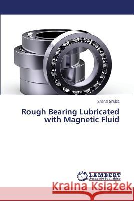 Rough Bearing Lubricated with Magnetic Fluid Shukla Snehal 9783659720741 LAP Lambert Academic Publishing - książka