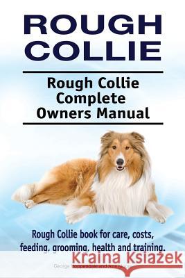 Rough Collie. Rough Collie Complete Owners Manual. Rough Collie book for care, costs, feeding, grooming, health and training. Moore, Asia 9781910861394 Pesa Publishing Rough Collie - książka