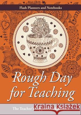 Rough Day for Teaching: The Teacher's Support Pocket Book Flash Planners and Notebooks 9781683778820 Flash Planners and Notebooks - książka