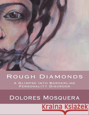Rough Diamonds: A glimpse into Borderline Personality Disorder Mosquera, Dolores 9781500868956 Createspace Independent Publishing Platform - książka
