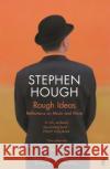 Rough Ideas: Reflections on Music and More Stephen Hough 9780571350483 Faber & Faber