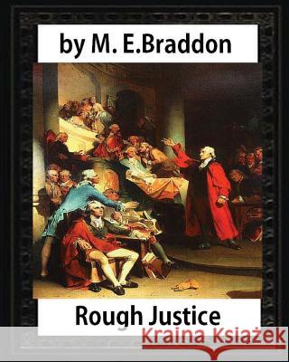 Rough Justice (1898), by M. E. Braddon (novel): Mary Elizabeth Braddon Braddon, M. E. 9781532909689 Createspace Independent Publishing Platform - książka