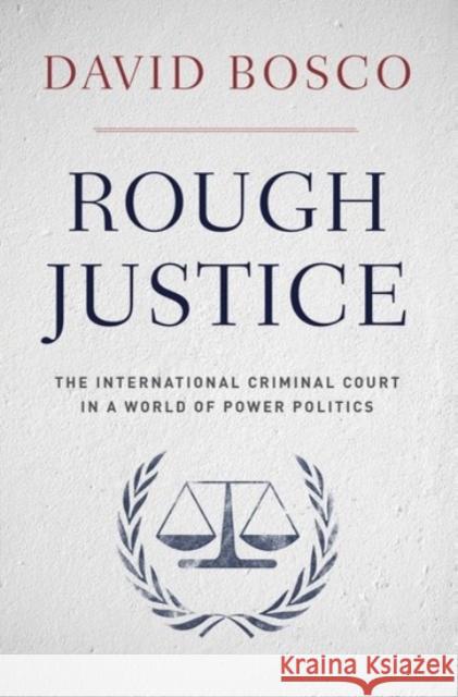 Rough Justice: The International Criminal Court in a World of Power Politics David (Assistant Professor of International Politics, Assistant Professor of International Politics, American University 9780190229207 Oxford University Press, USA - książka