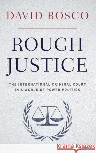 Rough Justice: The International Criminal Court in a World of Power Politics Bosco, David 9780199844135 Oxford University Press, USA - książka