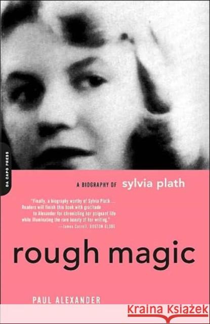 Rough Magic: A Biography of Sylvia Plath Alexander, Paul 9780306812996 Da Capo Press - książka