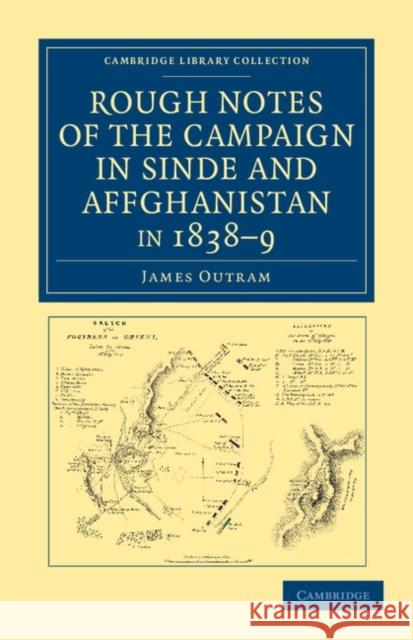 Rough Notes of the Campaign in Sinde and Affghanistan, in 1838-9: Being Extracts from a Personal Journal Kept While on the Staff of the Army of the In Outram, James 9781108046541 Cambridge University Press - książka