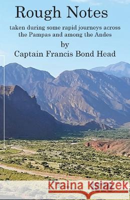Rough Notes Taken During Some Rapid Journeys Across the Pampas and Among the Andes Captain Francis Bond Head 9781913693206 Clapton Press Limited - książka