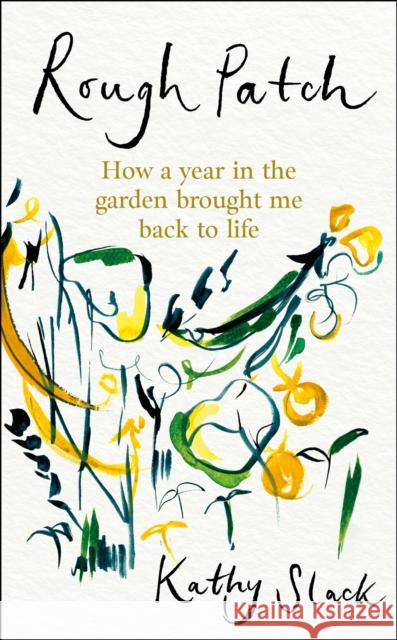 Rough Patch: How a Year in the Garden Brought Me Back to Life Kathy Slack 9781472148858 Little, Brown Book Group - książka