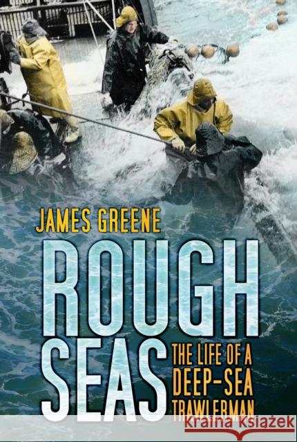 Rough Seas: The Life of a Deep-Sea Trawlerman Greene, James 9780752464534  - książka