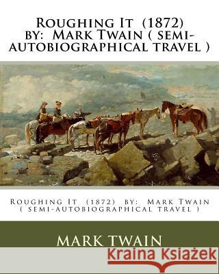 Roughing It (1872) by: Mark Twain ( semi-autobiographical travel ) Twain, Mark 9781542844710 Createspace Independent Publishing Platform - książka
