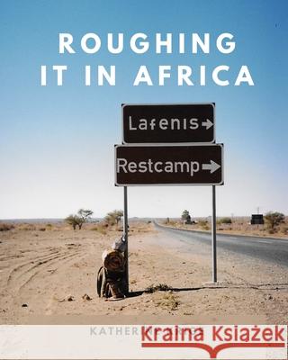 Roughing it in Africa (Photo Edition): Roots, Roads, and Revelations Krige, Katherine 9781777534523 Twin Horseshoes - książka