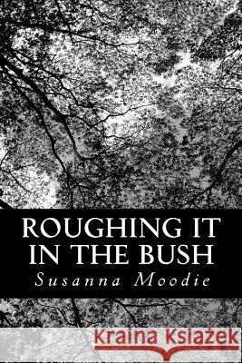 Roughing it in the Bush Moodie, Susanna 9781481068802 Createspace - książka