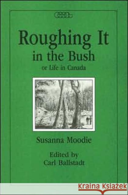 Roughing it in the Bush or Life in Canada Susanna Moodie, Carl Ballstadt 9780886290450 Carleton University Press,Canada - książka