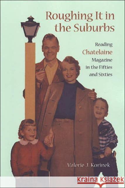 Roughing It in the Suburbs: Reading Chatelaine Magazine in the Fifties and Sixties Korinek, Valerie 9780802080417 University of Toronto Press - książka