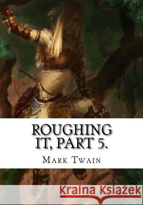 Roughing It, Part 5. Mark Twain 9781725611917 Createspace Independent Publishing Platform - książka