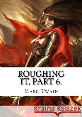 Roughing It, Part 6. Mark Twain 9781725611931 Createspace Independent Publishing Platform - książka