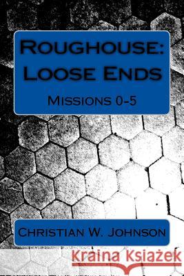 Roughouse: Loose Ends: Missions 0-5 Christian W. Johnson 9781480189119 Createspace - książka