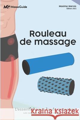 Rouleau de massage: L'essentiel pour l'auto-massage Massoguide, Maxime Marois 9781777834517 978-1-99512 - książka