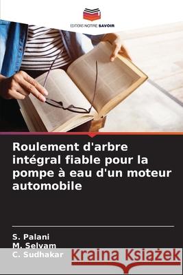 Roulement d'arbre int?gral fiable pour la pompe ? eau d'un moteur automobile S. Palani M. Selvam C. Sudhakar 9786207563098 Editions Notre Savoir - książka