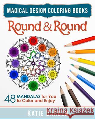 Round & Round: 48 Mandalas for You to Color & Enjoy Katie Darden Magical Design Studios 9781517038441 Createspace - książka