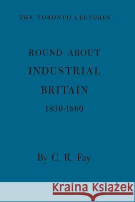Round About Industrial Britain, 1830-1860 Fay, Charles R. 9781487598488 University of Toronto Press, Scholarly Publis - książka