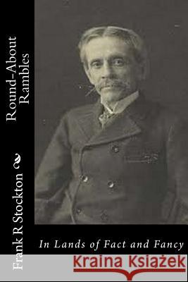 Round-About Rambles: In Lands of Fact and Fancy Frank R. Stockton 9781532932892 Createspace Independent Publishing Platform - książka