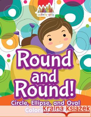 Round and Round! Circle, Ellipse, and Oval Coloring Book Activity Attic Books   9781683232988 Activity Attic Books - książka