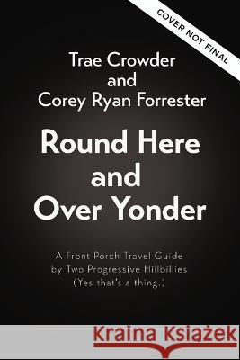 Round Here and Over Yonder: A Front Porch Travel Guide by Two Progressive Hillbillies (Yes, That\'s a Thing.) Trae Crowder Corey Ryan Forrester 9781404117549 Harper Horizon - książka