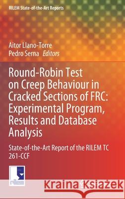 Round-Robin Test on Creep Behaviour in Cracked Sections of Frc: Experimental Program, Results and Database Analysis: State-Of-The-Art Report of the Ri Aitor Llano-Torre Pedro Serna 9783030727352 Springer - książka