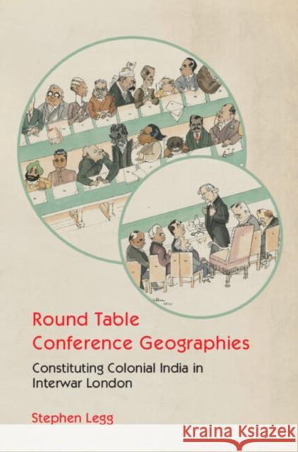 Round Table Conference Geographies: Constituting Colonial India in Interwar London STEPHEN LEGG 9781009215312 CAMBRIDGE GENERAL ACADEMIC - książka