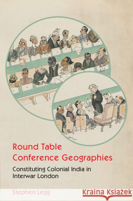 Round Table Conference Geographies: Constituting Colonial India in Interwar London Stephen (University of Nottingham) Legg 9781009573320 Cambridge University Press - książka